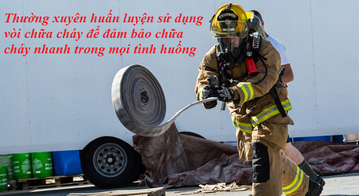 thường xuyên huấn luyện sử dụng vòi chữa cháy để đảm bảo chữa cháy nhanh trong mọi tình huống
